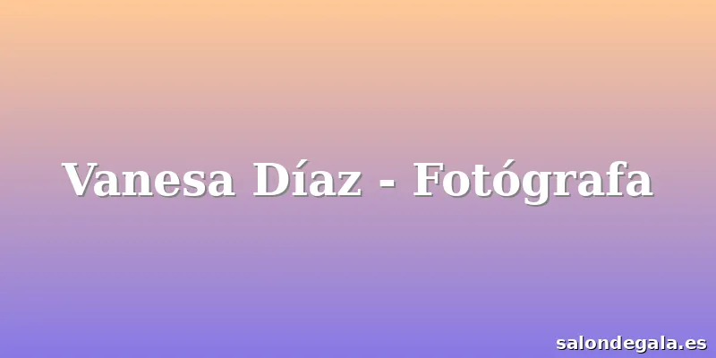 Vanesa Díaz - Fotógrafa