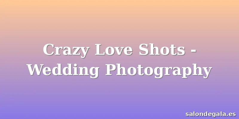 Crazy Love Shots - Wedding Photography