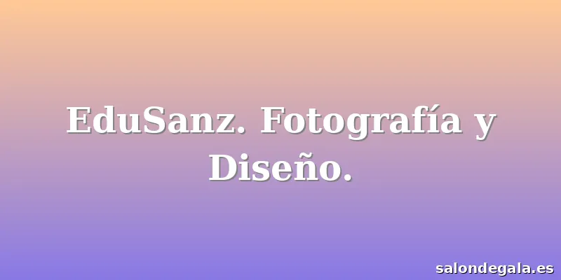 EduSanz. Fotografía y Diseño.