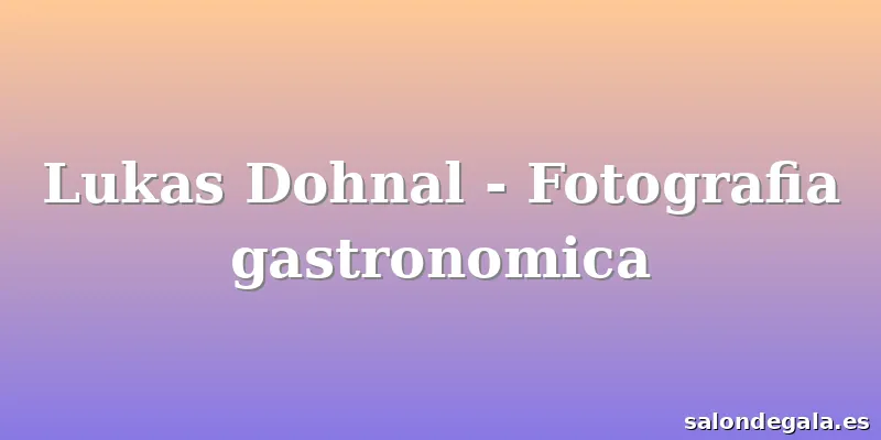 Lukas Dohnal - Fotografia gastronomica