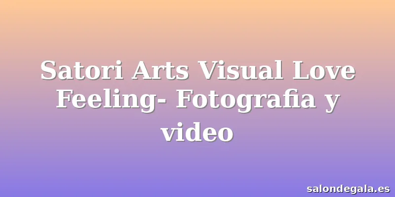 Satori Arts Visual Love Feeling- Fotografia y video