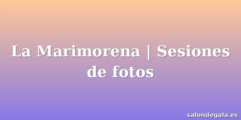 La Marimorena | Sesiones de fotos