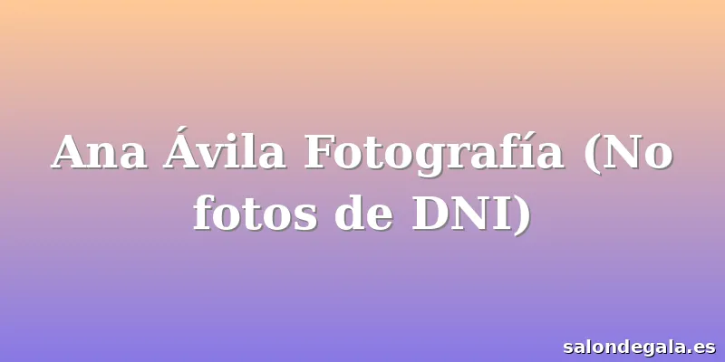 Ana Ávila Fotografía (No fotos de DNI)