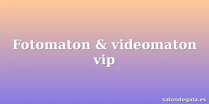 Fotomaton & videomaton vip