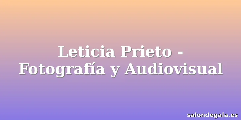 Leticia Prieto - Fotografía y Audiovisual