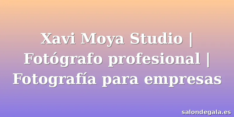 Xavi Moya Studio | Fotógrafo profesional | Fotografía para empresas
