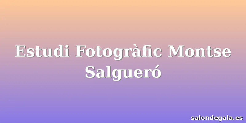 Estudi Fotogràfic Montse Salgueró