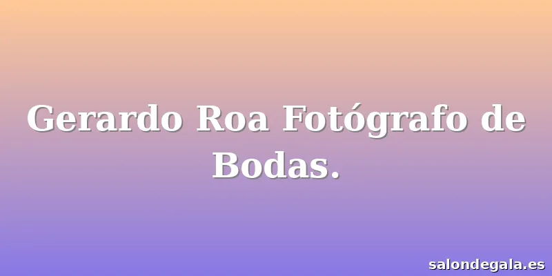Gerardo Roa Fotógrafo de Bodas.