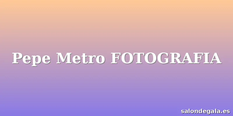 Pepe Metro FOTOGRAFIA