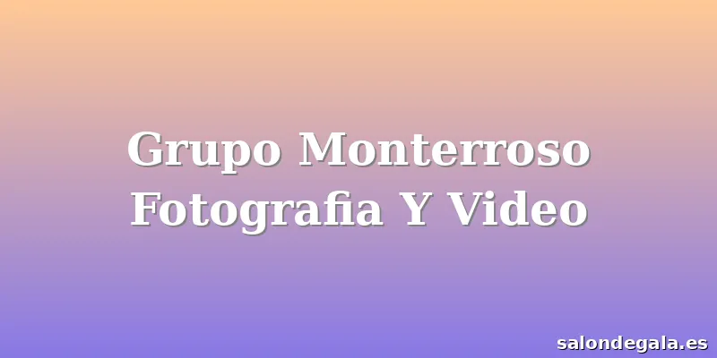 Grupo Monterroso Fotografia Y Video