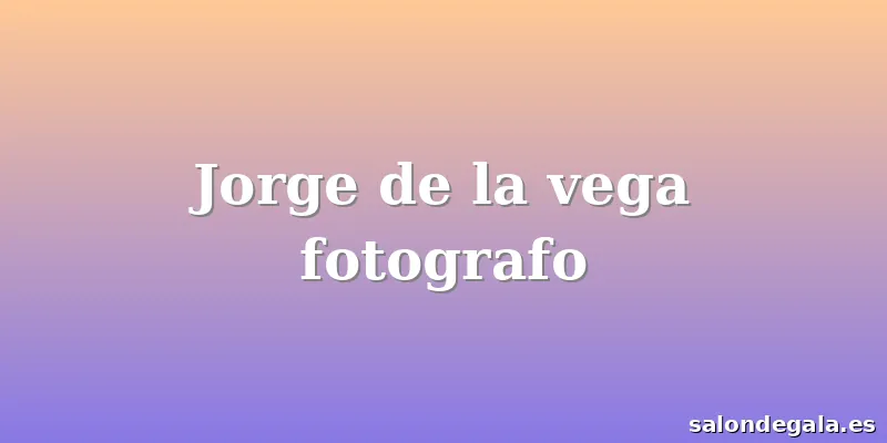 Jorge de la vega fotografo