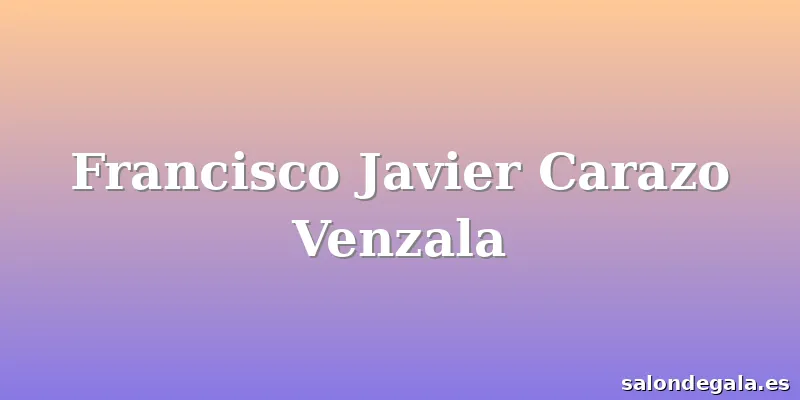 Francisco Javier Carazo Venzala