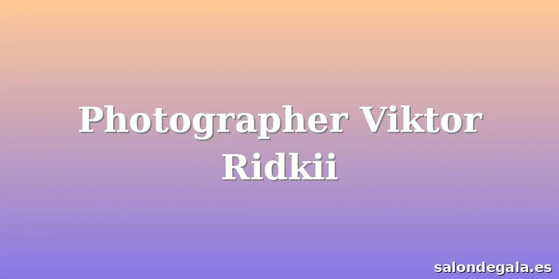 Photographer Viktor Ridkii