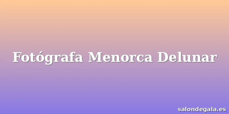 Fotógrafa Menorca Delunar
