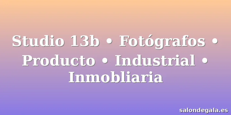 Studio 13b • Fotógrafos • Producto • Industrial • Inmobliaria