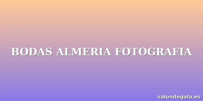 BODAS ALMERIA FOTOGRAFIA