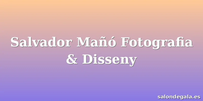 Salvador Mañó Fotografia & Disseny