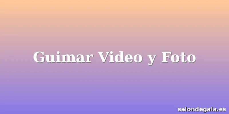 Guimar Video y Foto