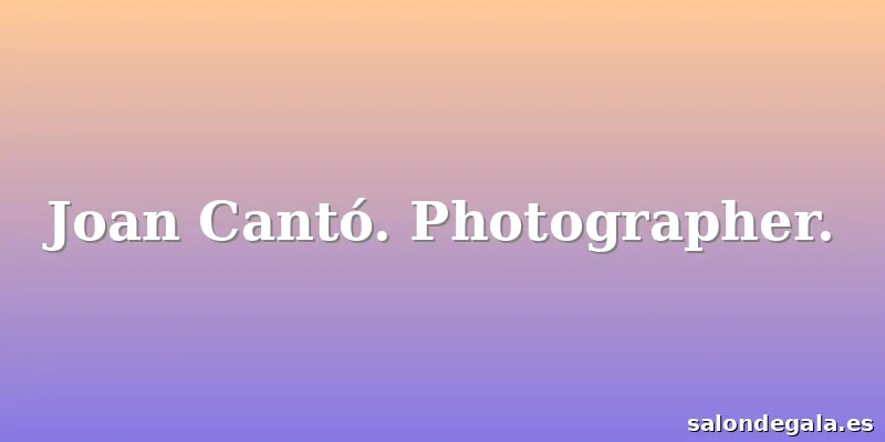 Joan Cantó. Photographer.