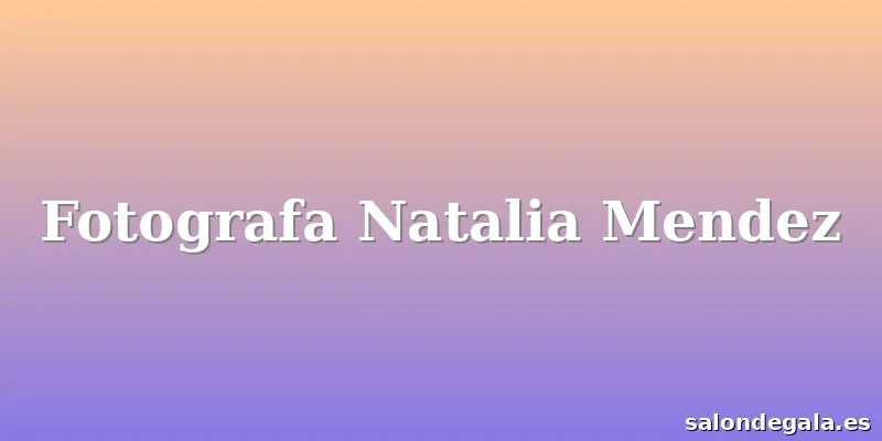 Fotografa Natalia Mendez