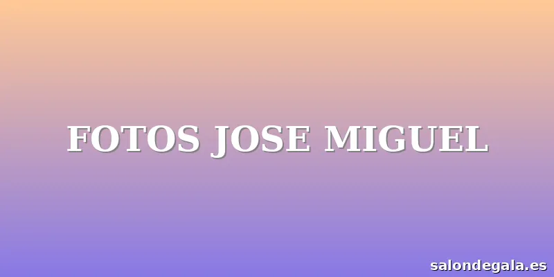 FOTOS JOSE MIGUEL