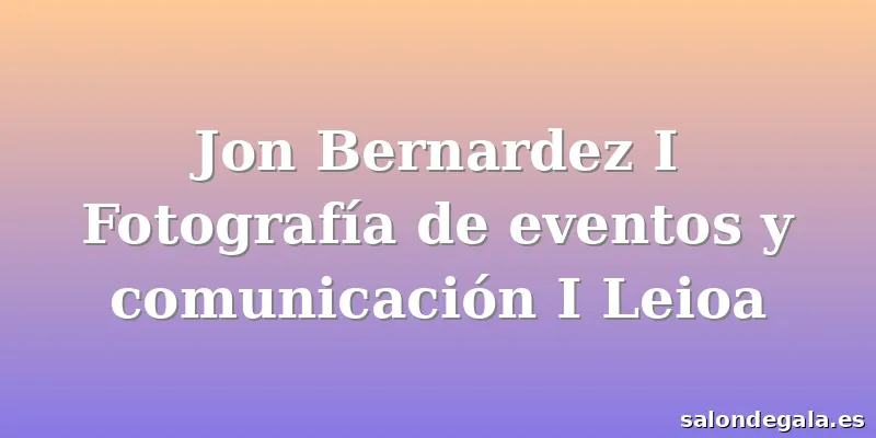 Jon Bernardez I Fotografía de eventos y comunicación I Leioa