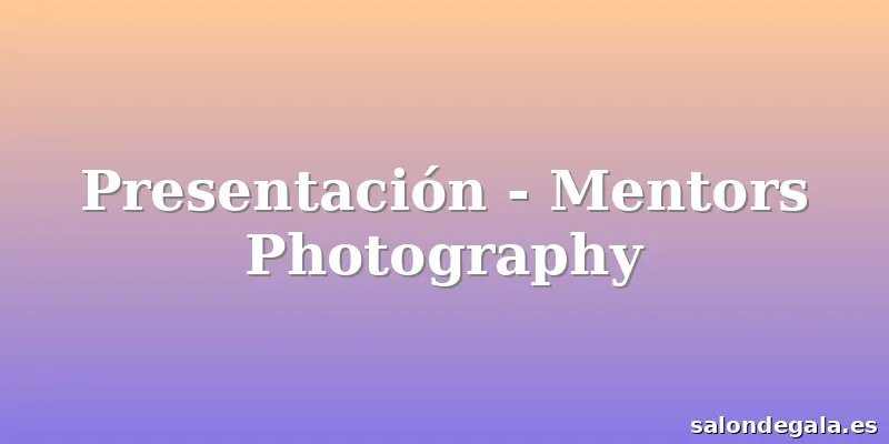 Presentación - Mentors Photography