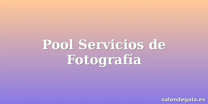 Pool Servicios de Fotografía