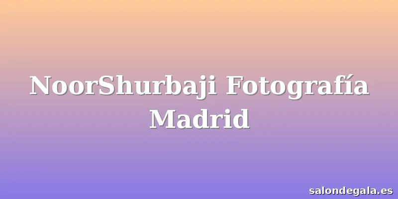 NoorShurbaji Fotografía Madrid