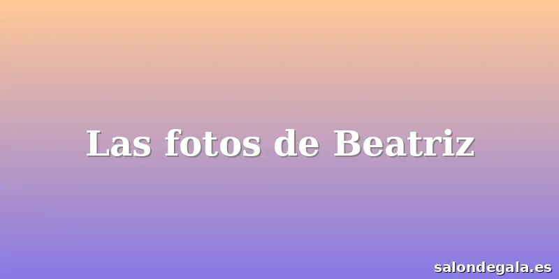 Las fotos de Beatriz