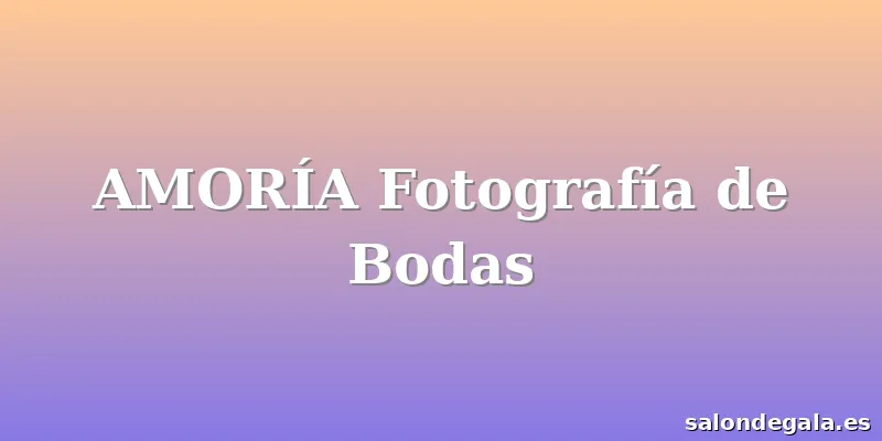 AMORÍA Fotografía de Bodas