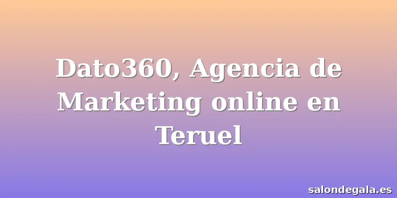 Dato360, Agencia de Marketing online en Teruel