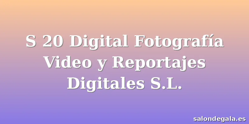 S 20 Digital Fotografía Video y Reportajes Digitales S.L.
