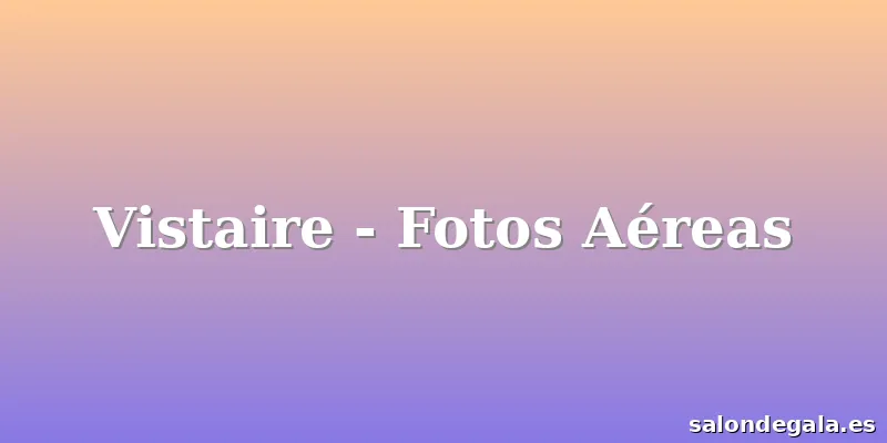 Vistaire - Fotos Aéreas