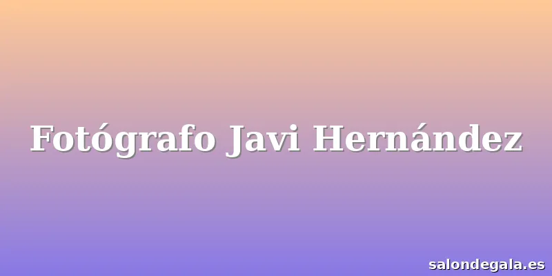 Fotógrafo Javi Hernández