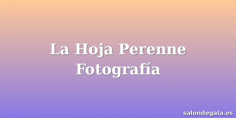 La Hoja Perenne Fotografía