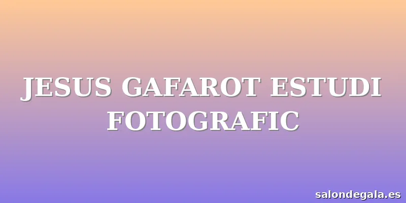 JESUS GAFAROT ESTUDI FOTOGRAFIC