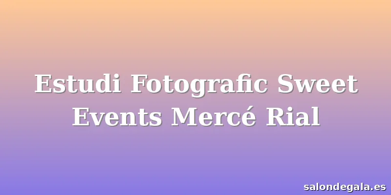 Estudi Fotografic Sweet Events Mercé Rial