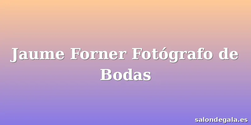 Jaume Forner Fotógrafo de Bodas