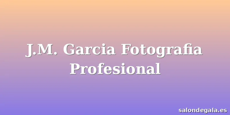 J.M. Garcia Fotografia Profesional