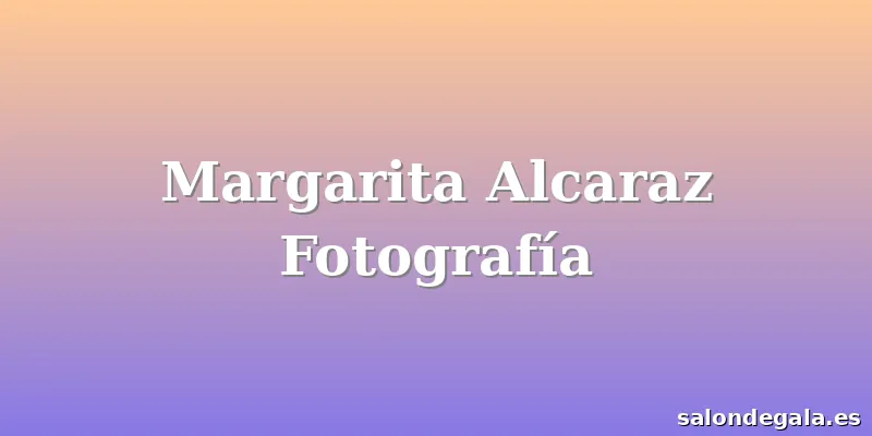 Margarita Alcaraz Fotografía