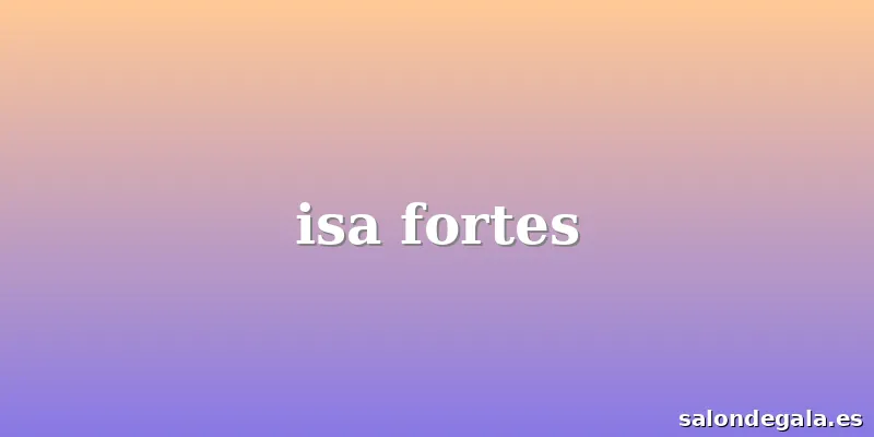 isa fortes