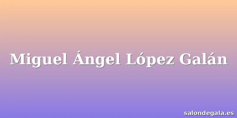 Miguel Ángel López Galán