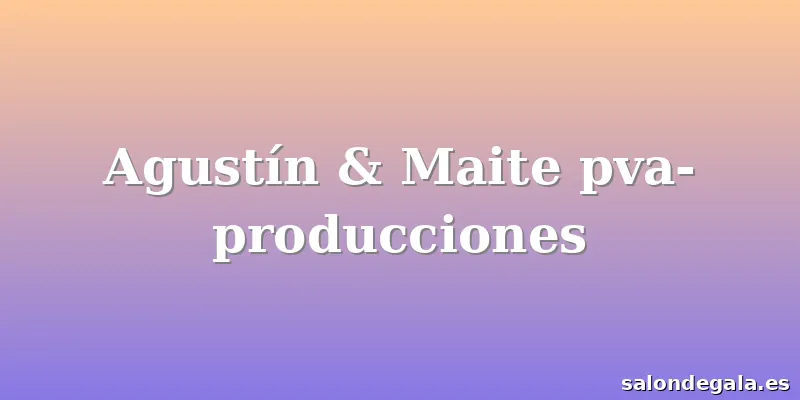 Agustín & Maite pva-producciones