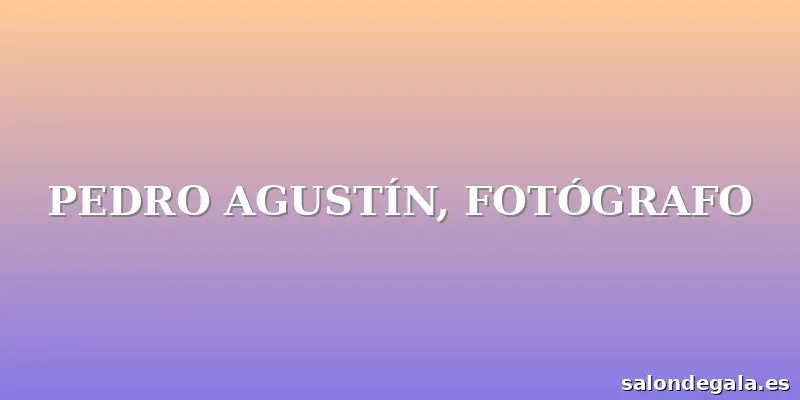 PEDRO AGUSTÍN, FOTÓGRAFO