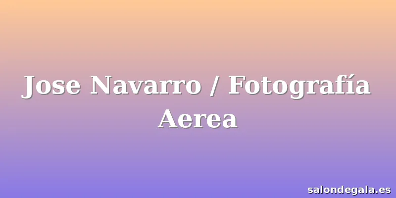 Jose Navarro / Fotografía Aerea