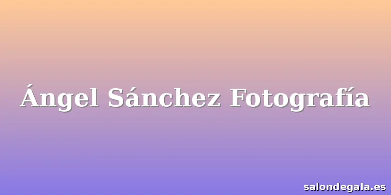 Ángel Sánchez Fotografía