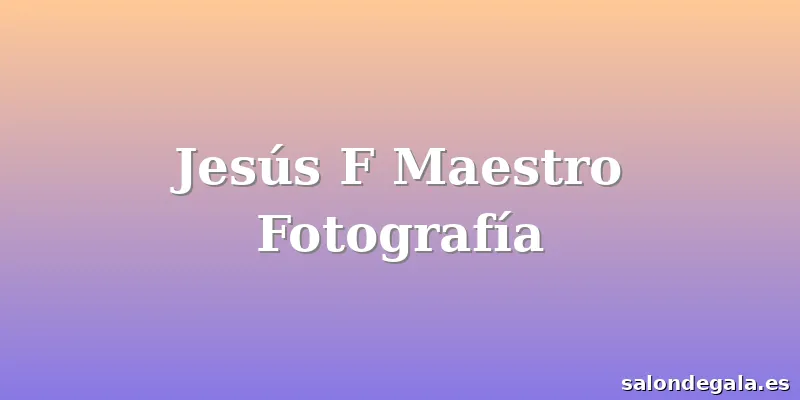 Jesús F Maestro Fotografía