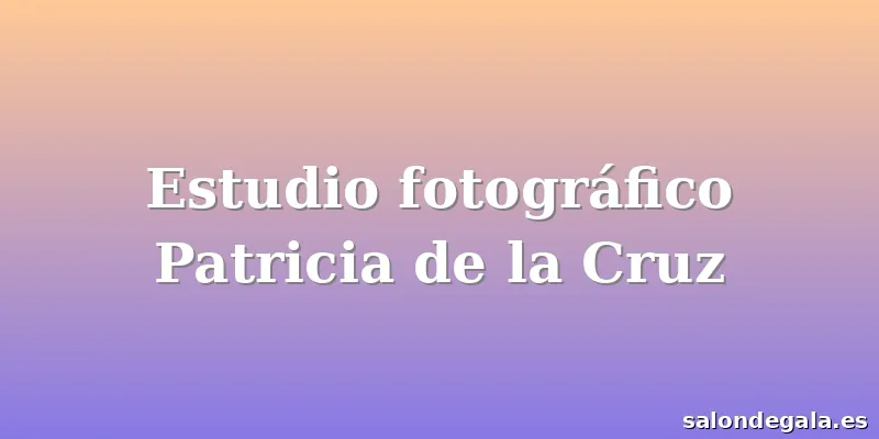 Estudio fotográfico Patricia de la Cruz