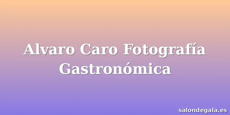 Alvaro Caro Fotografía Gastronómica